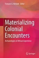 Francois G. Richard (Ed.) - Materializing Colonial Encounters: Archaeologies of African Experience - 9781493926329 - V9781493926329
