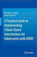 Brandon K. Schultz - A Practical Guide to Implementing School-Based Interventions for Adolescents with ADHD - 9781493926763 - V9781493926763