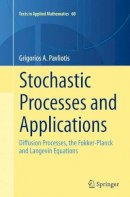 Grigorios  A. Pavliotis - Stochastic Processes and Applications: Diffusion Processes, the Fokker-Planck and Langevin Equations - 9781493954797 - V9781493954797