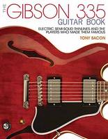 Tony Bacon - The Gibson 335 Guitar Book: Electric Semi-Solid Thinlines and the Players Who Made Them Famous - 9781495001529 - V9781495001529