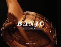 Bob Carlin - Banjo: An Illustrated History - 9781495011245 - V9781495011245