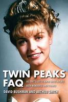 David Bushman - Twin Peaks FAQ: All That´s Left to Know About a Place Both Wonderful and Strange - 9781495015861 - V9781495015861