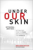 Benjamin Watson - Under Our Skin: Getting Real about Race. Getting Free from the Fears and Frustrations that Divide Us. - 9781496413307 - V9781496413307