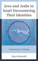 Maya Kahanoff - Jews and Arabs in Israel Encountering Their Identities: Transformations in Dialogue - 9781498504973 - V9781498504973