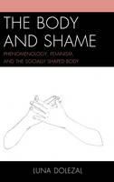 Luna Dolezal - The Body and Shame: Phenomenology, Feminism, and the Socially Shaped Body - 9781498513586 - V9781498513586