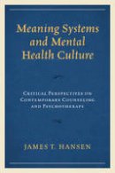 James T. Hansen - Meaning Systems and Mental Health Culture: Critical Perspectives on Contemporary Counseling and Psychotherapy - 9781498516303 - V9781498516303