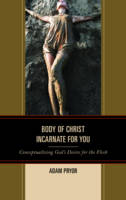 Adam Pryor - Body of Christ Incarnate for You: Conceptualizing God´s Desire for the Flesh - 9781498522687 - V9781498522687
