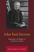 Smith, Christopher E. - John Paul Stevens: Defender of Rights in Criminal Justice - 9781498523738 - V9781498523738