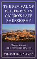 William H. F. Altman - The Revival of Platonism in Cicero´s Late Philosophy: Platonis aemulus and the Invention of Cicero - 9781498527118 - V9781498527118