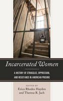  - Incarcerated Women: A History of Struggles, Oppression, and Resistance in American Prisons - 9781498542111 - V9781498542111