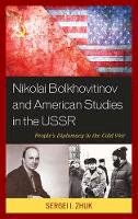 Zhuk, Sergei I. - Nikolai Bolkhovitinov and American Studies in the USSR: People's Diplomacy in the Cold War - 9781498551243 - V9781498551243