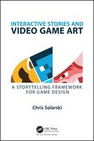 Chris Solarski - Interactive Stories and Video Game Art: A Storytelling Framework for Game Design - 9781498781503 - V9781498781503