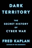 Fred Kaplan - Dark Territory: The Secret History of Cyber War - 9781501140839 - 9781501140839