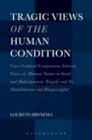 Lourens Minnema - Tragic Views of the Human Condition: Cross-Cultural Comparisons between Views of Human Nature in Greek and Shakespearean Tragedy and the Mahabharata and Bhagavadgita - 9781501305788 - V9781501305788