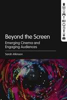 Sarah Atkinson - Beyond the Screen: Emerging Cinema and Engaging Audiences - 9781501308659 - V9781501308659