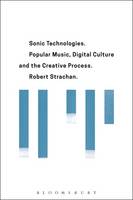 Robert Strachan - Sonic Technologies: Popular music, Digital culture and the Creative Process - 9781501310621 - V9781501310621