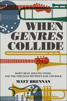 Matt Brennan - When Genres Collide: Down Beat, Rolling Stone, and the Struggle between Jazz and Rock - 9781501326141 - V9781501326141