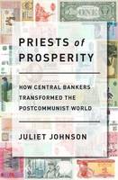 Juliet Johnson - Priests of Prosperity: How Central Bankers Transformed the Postcommunist World - 9781501700224 - V9781501700224