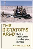 Caitlin Talmadge - The Dictator´s Army: Battlefield Effectiveness in Authoritarian Regimes - 9781501700293 - V9781501700293