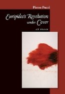 Pietro Pucci - Euripides´ Revolution under Cover: An Essay - 9781501700613 - V9781501700613