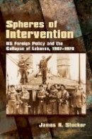 James R. Stocker - Spheres of Intervention: US Foreign Policy and the Collapse of Lebanon, 1967–1976 - 9781501700774 - V9781501700774