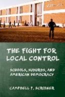 Campbell F. Scribner - The Fight for Local Control: Schools, Suburbs, and American Democracy - 9781501700804 - V9781501700804