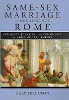 Gary Ferguson - Same-Sex Marriage in Renaissance Rome: Sexuality, Identity, and Community in Early Modern Europe - 9781501702372 - V9781501702372