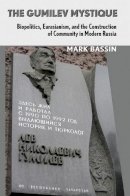 Mark Bassin - The Gumilev Mystique: Biopolitics, Eurasianism, and the Construction of Community in Modern Russia - 9781501702716 - V9781501702716