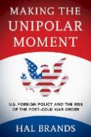 Hal Brands - Making the Unipolar Moment: U.S. Foreign Policy and the Rise of the Post-Cold War Order - 9781501702723 - V9781501702723
