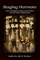 Katherine Steele Brokaw - Staging Harmony: Music and Religious Change in Late Medieval and Early Modern English Drama - 9781501703140 - V9781501703140