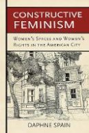 Daphne Spain - Constructive Feminism: Women´s Spaces and Women´s Rights in the American City - 9781501703201 - V9781501703201