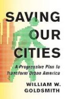 William W. Goldsmith - Saving Our Cities: A Progressive Plan to Transform Urban America - 9781501704314 - V9781501704314