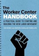 Kim Bobo - The Worker Center Handbook: A Practical Guide to Starting and Building the New Labor Movement - 9781501704475 - V9781501704475