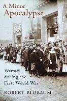 Robert E. Blobaum - A Minor Apocalypse: Warsaw during the First World War - 9781501705236 - V9781501705236