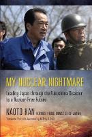 Naoto Kan - My Nuclear Nightmare: Leading Japan through the Fukushima Disaster to a Nuclear-Free Future - 9781501705816 - V9781501705816
