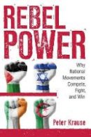 Peter Krause - Rebel Power: Why National Movements Compete, Fight, and Win - 9781501708565 - V9781501708565