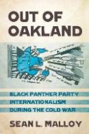 Sean L. Malloy - Out of Oakland: Black Panther Party Internationalism during the Cold War - 9781501713422 - V9781501713422