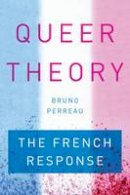 Bruno Perreau - Queer Theory: The French Response - 9781503600447 - V9781503600447