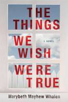 Marybeth Mayhew Whalen - The Things We Wish Were True: A Novel - 9781503936072 - V9781503936072