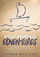 Jennie Magiera - Courageous Edventures: Navigating Obstacles to Discover Classroom Innovation - 9781506318349 - V9781506318349