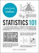 Borman, David - Statistics 101: From Data Analysis and Predictive Modeling to Measuring Distribution and Determining Probability, Your Essential Guide to Statistics (Adams 101) - 9781507208175 - 9781507208175