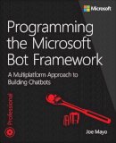 Joe Mayo - Programming the Microsoft Bot Framework: A Multiplatform Approach to Building Chatbots (Developer Reference) - 9781509304981 - V9781509304981