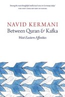 Navid Kermani - Between Quran and Kafka: West-Eastern Affinities - 9781509500338 - V9781509500338