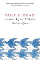 Navid Kermani - Between Quran and Kafka: West-Eastern Affinities - 9781509500345 - V9781509500345