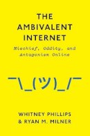 Whitney Phillips - The Ambivalent Internet: Mischief, Oddity, and Antagonism Online - 9781509501267 - V9781509501267