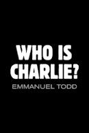 Emmanuel Todd - Who is Charlie?: Xenophobia and the New Middle Class - 9781509505777 - V9781509505777