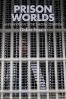 Didier Fassin - Prison Worlds: An Ethnography of the Carceral Condition - 9781509507559 - V9781509507559