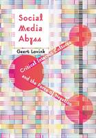 Geert Lovink - Social Media Abyss: Critical Internet Cultures and the Force of Negation - 9781509507764 - V9781509507764