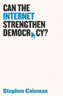 Stephen Coleman - Can the Internet Strengthen Democracy? - 9781509508365 - V9781509508365