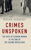 Miriam Gebhardt - Crimes Unspoken: The Rape of German Women at the End of the Second World War - 9781509511204 - V9781509511204